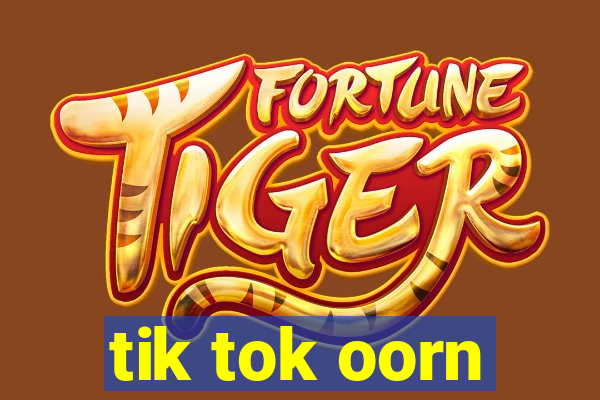 tik tok oorn